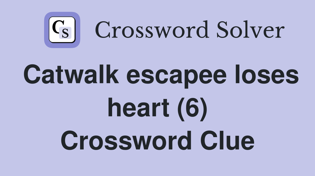 Catwalk escapee loses heart (6) Crossword Clue Answers Crossword Solver